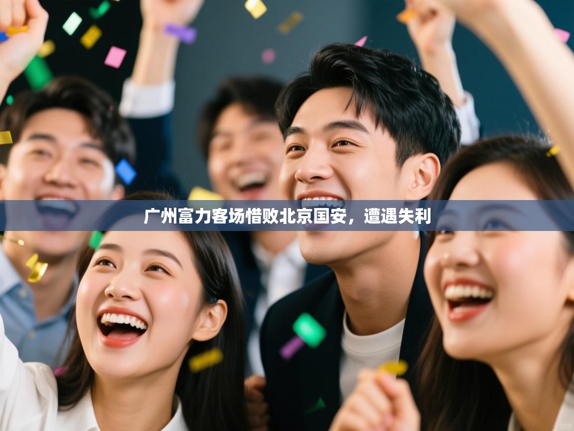 广州富力客场惜败北京国安，遭遇失利