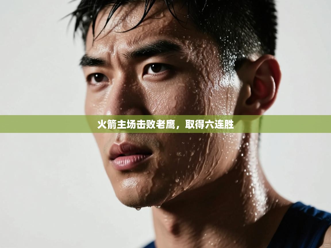 火箭主场击败老鹰，取得六连胜